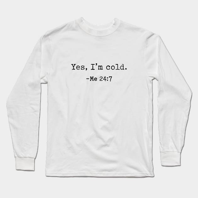 Funny Quotes - Yes I'm Cold - Funny Sayings Long Sleeve T-Shirt by Design By Leo